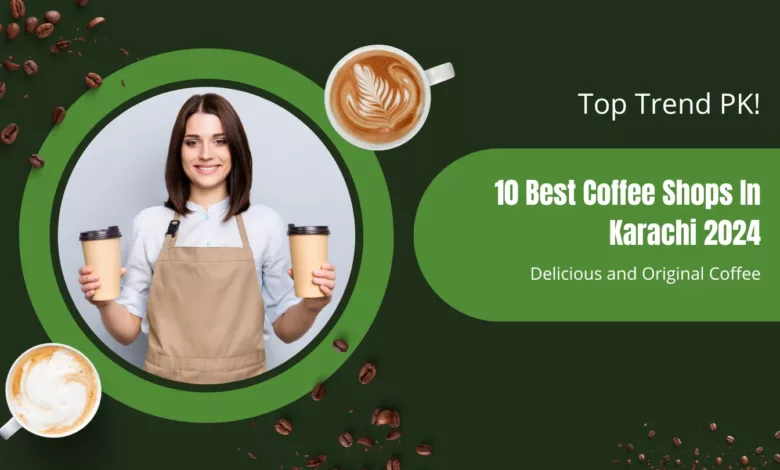 Details of Best Coffee Shops In Karachi 2024 with address
